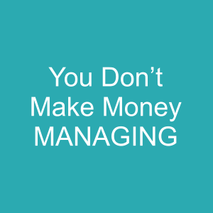 You Don't Make Money MANAGING